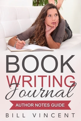 Book Writing Journal: Author Notes Guide by Vincent, Bill