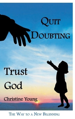 Quit Doubting, Trust God by Young, Christine