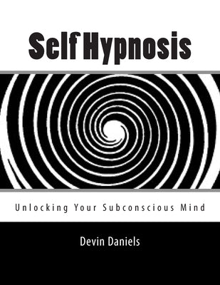 Self Hypnosis: Unlocking Your Subconscious Mind by Daniels, Devin