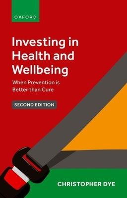 Investing in Health and Wellbeing: When Prevention Is Better Than Cure by Dye, Christopher