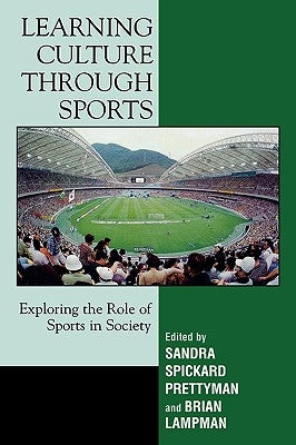 Learning Culture through Sports: Exploring the Role of Sports in Society by Prettyman, Sandra Spickard