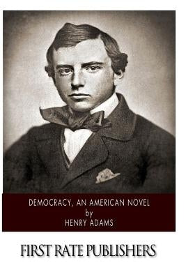 Democracy, An American Novel by Adams, Henry