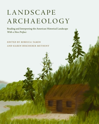 Landscape Archaeology: Reading and Interpreting the American Historical Landscape by Yamin, Rebecca