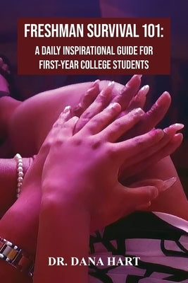 Freshman Survival 101: A Daily Inspirational Guide for First-Year College Students by Hart, Dana