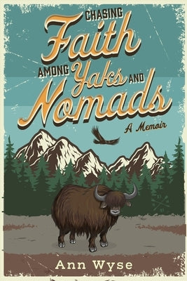 Chasing Faith Among Yaks and Nomads: A Memoir by Wyse, Ann