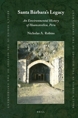 Santa Bárbara's Legacy: An Environmental History of Huancavelica, Peru by Robins, Nicholas a.
