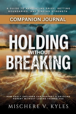 Holding Without Breaking: Companion Journal by Kyles, Mischere V.