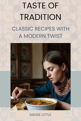 Taste of Tradition: Classic Recipes with a Modern Twist by Little, Maisie