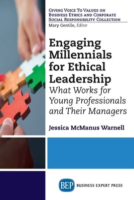 Engaging Millennials for Ethical Leadership: What Works For Young Professionals and Their Managers by McManus Warnell, Jessica