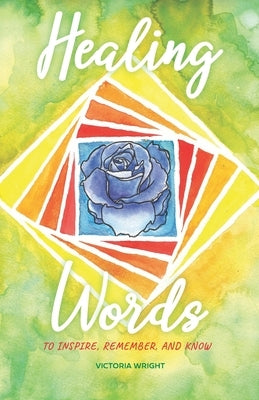 Healing Words: To inspire, remember, and know by Wright, Victoria