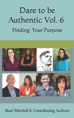 Dare to be AuthenticVol. 6: Finding Your Purpose by Mitchell, Mari
