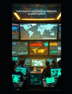 Cyber Security and Enterprise SIEM tools by Hayward, Mark
