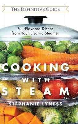Cooking With Steam: Spectacular Full-Flavored Low-Fat Dishes from Your Electric Steamer by Lyness, Stephanie