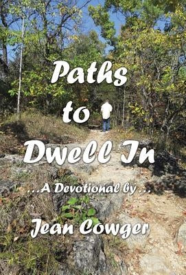 Paths to Dwell In: . . . a Devotional by . . . by Cowger, Jean