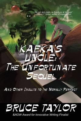 Kafka s Uncle: The Unfortunate Sequel: And Other Insults to the Morally Perfect by Taylor, Bruce