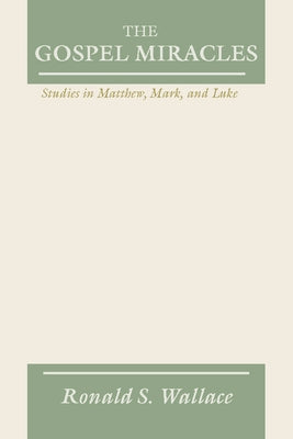 Gospel Miracles: Studies in Matthew, Mark, and Luke by Wallace, Ronald