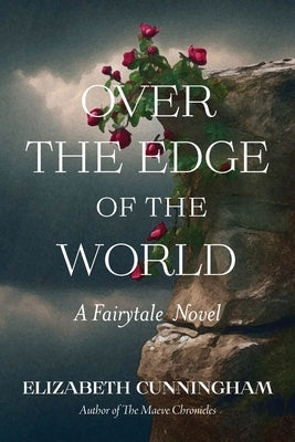 Over The Edge of the World: A Fairytale Novel by Cunningham, Elizabeth