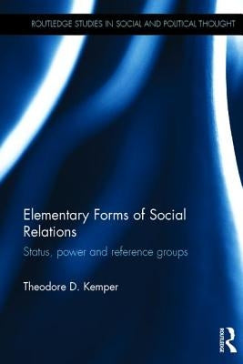 Elementary Forms of Social Relations: Status, Power and Reference Groups by Kemper, Theodore D.
