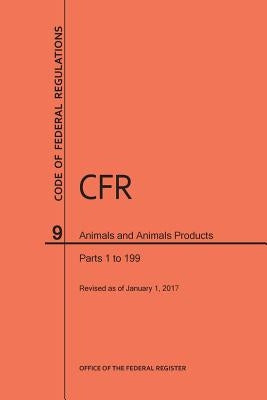 Code of Federal Regulations Title 9, Animals and Animal Products, Parts 1-199, 2017 by Nara