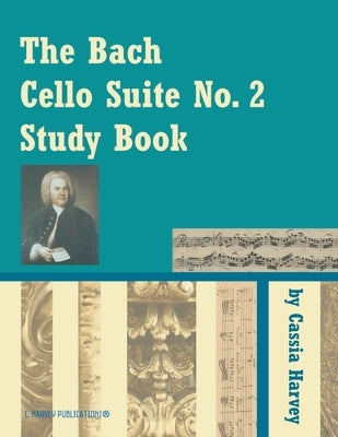 The Bach Cello Suite No. 2 Study Book by Harvey, Cassia