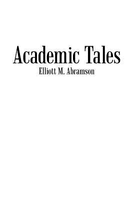 Academic Tales by Abramson, Elliott M.