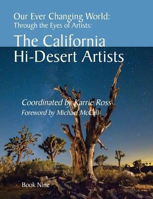 Our Ever Changing World: #9 The California Hi-Desert Artists by Ross, Karrie