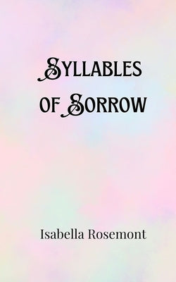 Syllables of Sorrow by Rosemont, Isabella