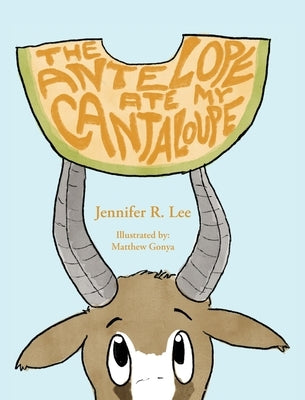 The Antelope Ate My Cantaloupe! by Lee, Jennifer R.