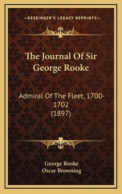 The Journal Of Sir George Rooke: Admiral Of The Fleet, 1700-1702 (1897) by Rooke, George
