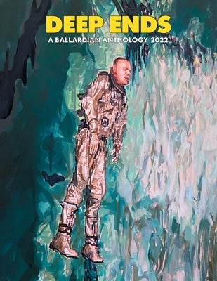 Deep Ends: A Ballardian Anthology 2022 by McGrath, Rick