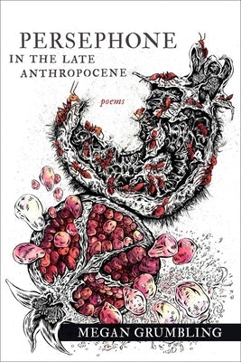 Persephone in the Late Anthropocene: Poems by Grumbling, Megan