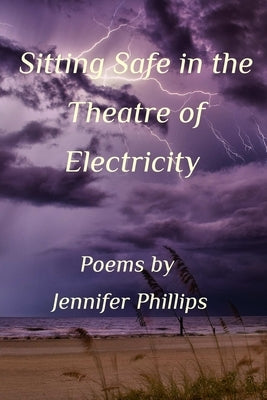 Sitting Safe In the Theatre of Electricity by Phillips, Jennifer M.