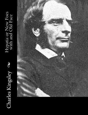 Hypatia or New Foes with and Old Face by Kingsley, Charles