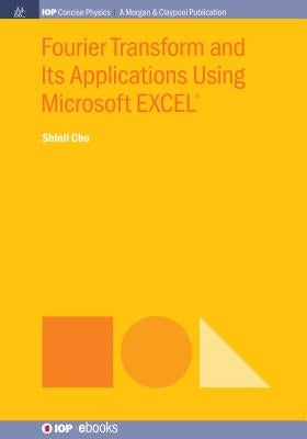 Fourier Transform and Its Applications Using Microsoft EXCEL(R) by Cho, Shinil