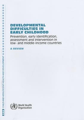 Developmental Difficulties in Early Childhood: Prevention, Early Identification, Assessment and Intervention in Low- And Middle-Income Countries: A Re by World Health Organization