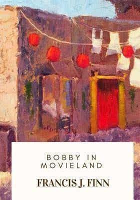 Bobby in Movieland by Finn, Francis J.