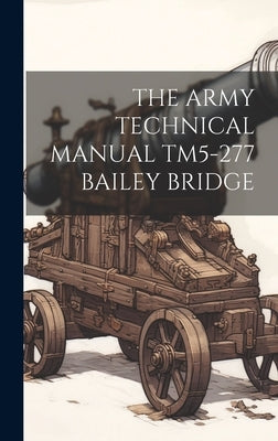 The Army Technical Manual Tm5-277 Bailey Bridge by Anonymous