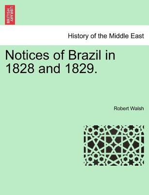 Notices of Brazil in 1828 and 1829. VOL. I by Walsh, Robert