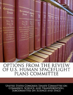 Options from the Review of U.S. Human Spaceflight Plans Committee by United States Congress Senate Committee
