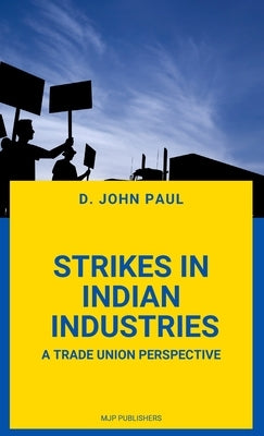 Strikes in Indian Industries a Trade Union Perspective by Paul, D. John