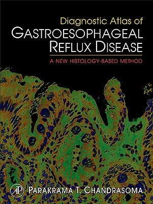 Diagnostic Atlas of Gastroesophageal Reflux Disease: A New Histology-Based Method by Chandrasoma, Parakrama T.