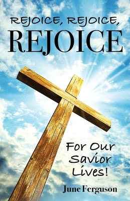 Rejoice, Rejoice, Rejoice For Our Savior Lives! by Ferguson, June