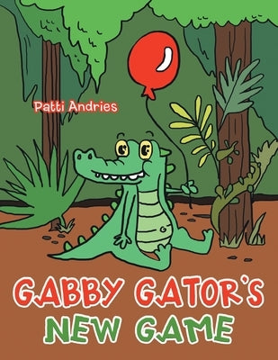 Gabby Gator's New Game by Andries, Patti