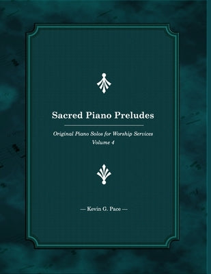 Sacred Piano Preludes 4: Original Piano Solos by Pace, Kevin G.
