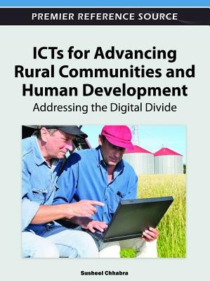 ICTs for Advancing Rural Communities and Human Development: Addressing the Digital Divide by Chhabra, Susheel