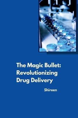 The Magic Bullet: Revolutionizing Drug Delivery by Shireen