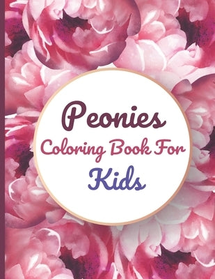 Peonies Coloring Book For Kids: This Book has Amazing Peonies Stress Relief and Relaxing Coloring Pages by Publishing House, Adiba