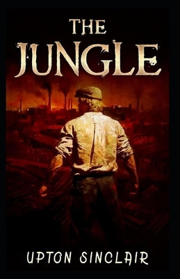 The Jungle-Classic Original Edition(Annotated) by Sinclair, Upton