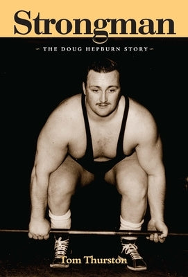 Strongman: The Doug Hepburn Story by Thurston, Tom
