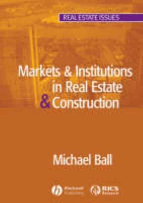 Markets and Institutions in Real Estate and Construction by Ball, Michael